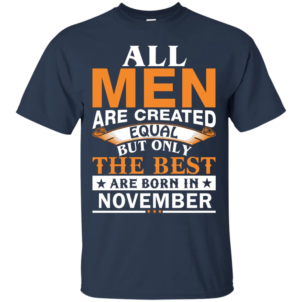 All Men Are Created Equal But Only The Best Are Born in November Shirt